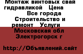 Монтаж винтовых свай гидравликой › Цена ­ 1 745 - Все города Строительство и ремонт » Услуги   . Московская обл.,Электрогорск г.